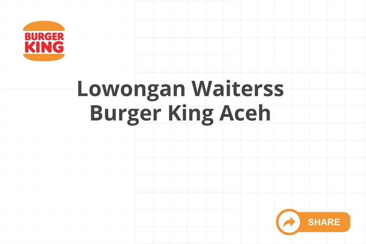 Lowongan Waiterss Burger King Aceh