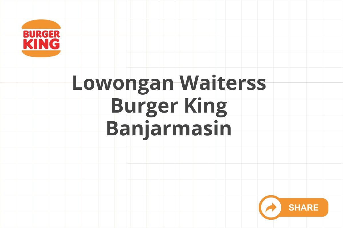 Lowongan Waiterss Burger King Banjarmasin