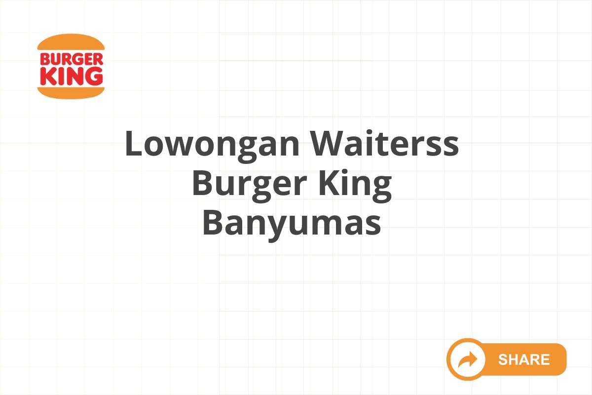 Lowongan Waiterss Burger King Banyumas