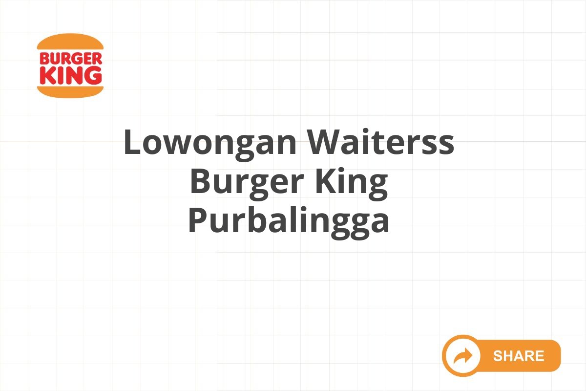 Lowongan Waiterss Burger King Purbalingga